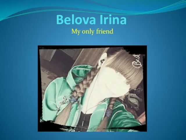 Belova Irina My only friend