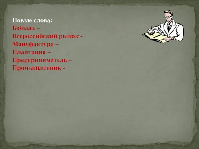 Новые слова: Бобыль – Всероссийский рынок - Мануфактура – Плантация – Предприниматель – Промышленник -