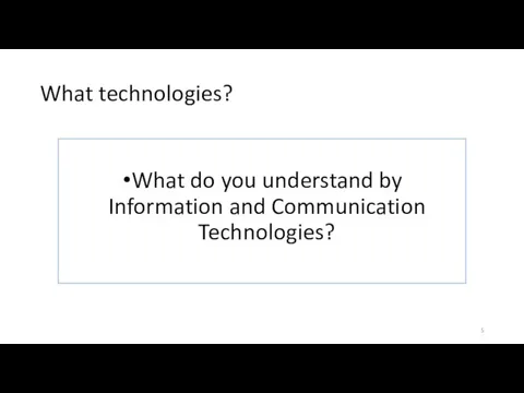 What technologies? What do you understand by Information and Communication Technologies?