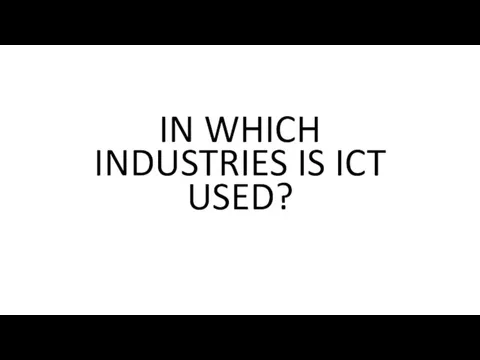 IN WHICH INDUSTRIES IS ICT USED?