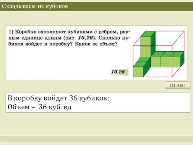 Складываем из кубиков ответ В коробку войдет 36 кубиков; Объем – 36 куб. ед.