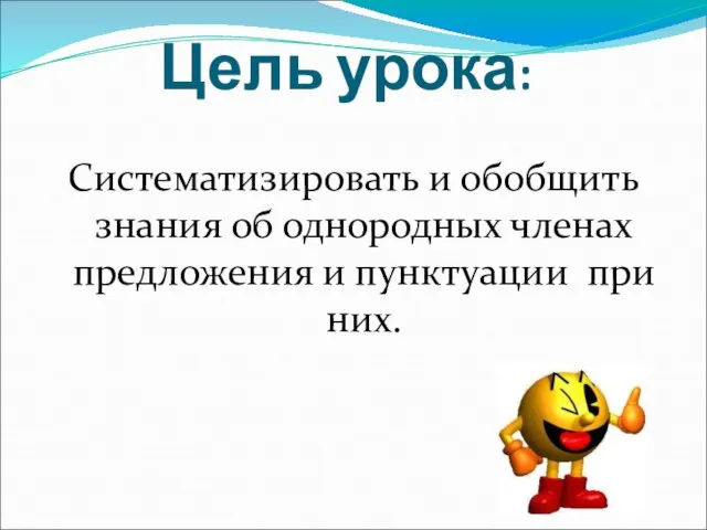 Цель урока: Систематизировать и обобщить знания об однородных членах предложения и пунктуации при них.