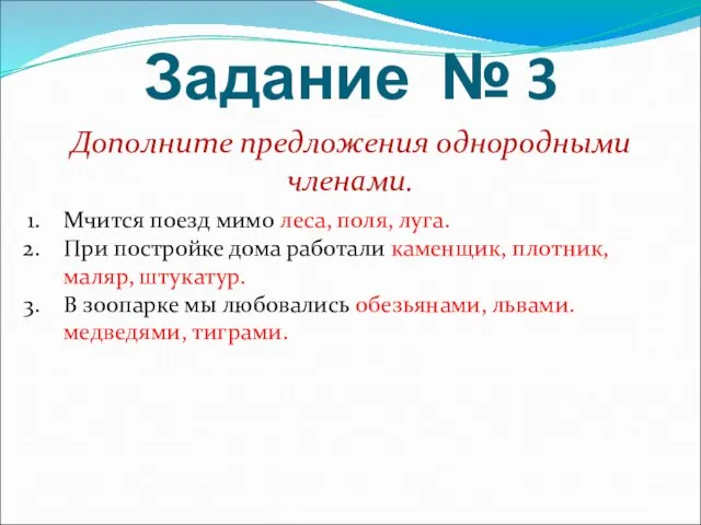 Задание № 3 Дополните предложения однородными членами. Мчится поезд мимо леса, поля,