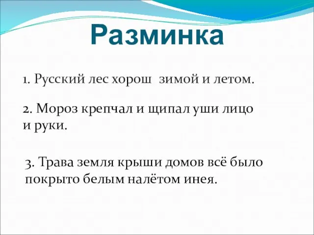 Разминка 1. Русский лес хорош зимой и летом. 2. Мороз крепчал и