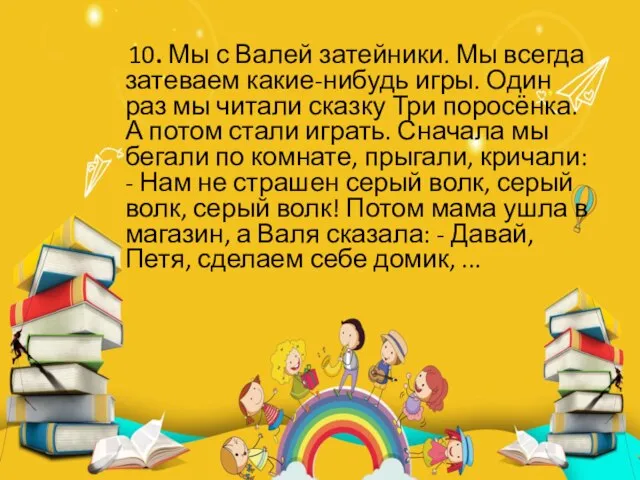 10. Мы с Валей затейники. Мы всегда затеваем какие-нибудь игры. Один раз