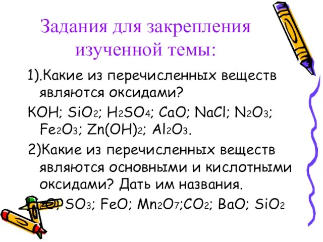 Задания для закрепления изученной темы: 1).Какие из перечисленных веществ являются оксидами? КОН;