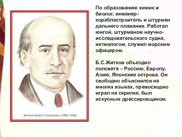 По образованию химик и биолог, инженер-кораблестроитель и штурман дальнего плавания. Работал юнгой,