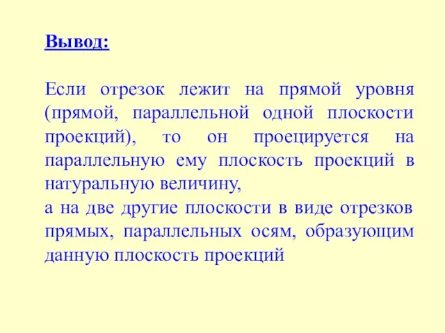 Вывод: Если отрезок лежит на прямой уровня (прямой, параллельной одной плоскости проекций),