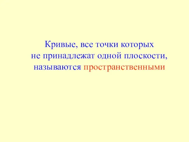 Кривые, все точки которых не принадлежат одной плоскости, называются пространственными