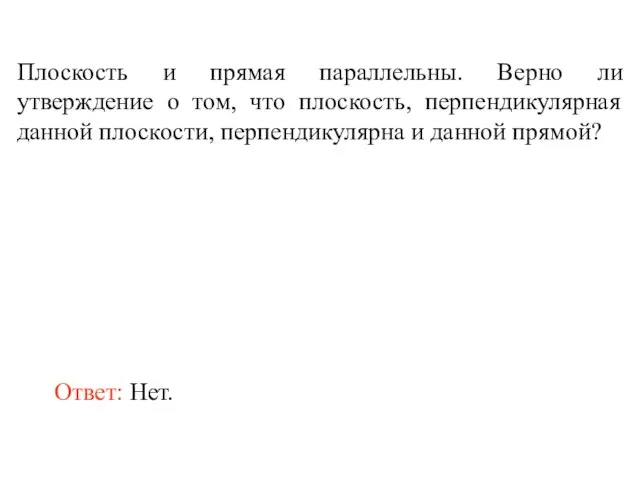 Плоскость и прямая параллельны. Верно ли утверждение о том, что плоскость, перпендикулярная