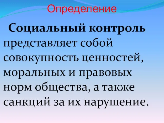 Определение Социальный контроль представляет собой совокупность ценностей, моральных и правовых норм общества,