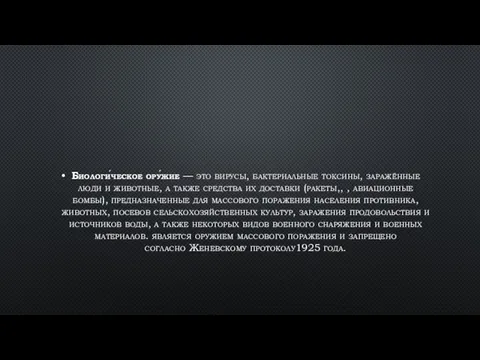 Биологи́ческое ору́жие — это вирусы, бактериальные токсины, заражённые люди и животные, а