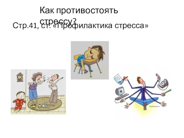 Стр.41, ст. «Профилактика стресса» Как противостоять стрессу?