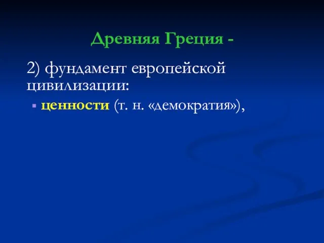 Древняя Греция - 2) фундамент европейской цивилизации: ценности (т. н. «демократия»),