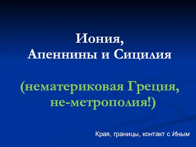 Иония, Апеннины и Сицилия (нематериковая Греция, не-метрополия!) Края, границы, контакт с Иным