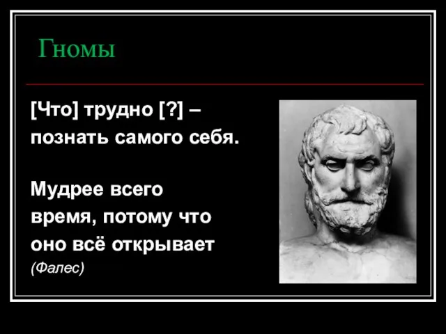 Гномы [Что] трудно [?] – познать самого себя. Мудрее всего время, потому