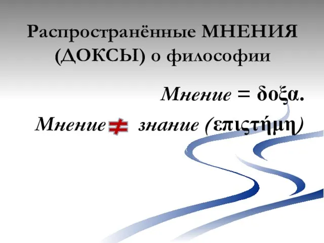 Распространённые МНЕНИЯ (ДОКСЫ) о философии Мнение = δοξα. Мнение знание (επιςτήμη)