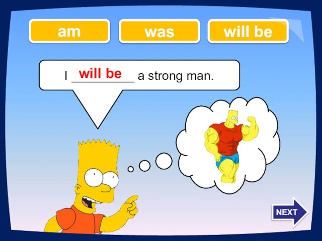 I _________ a strong man. will be was am will be NEXT