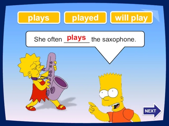 She often _______ the saxophone. plays played will play plays NEXT