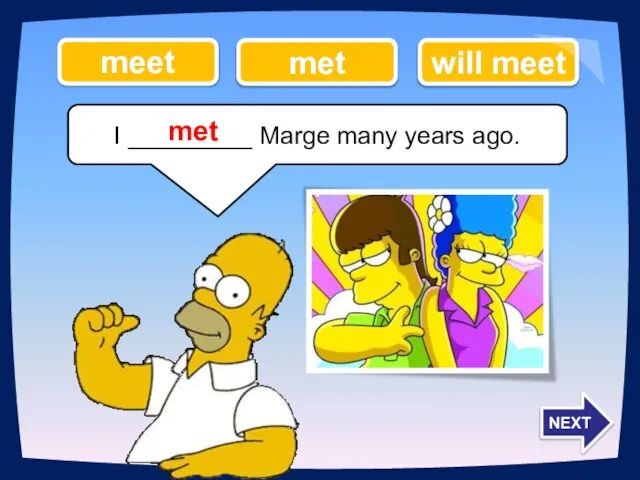 I _________ Marge many years ago. met will meet meet met NEXT
