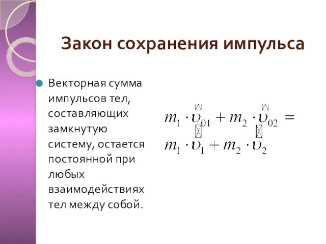 Закон сохранения импульса Векторная сумма импульсов тел, составляющих замкнутую систему, остается постоянной