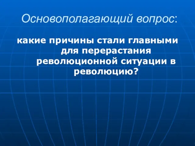 Основополагающий вопрос: какие причины стали главными для перерастания революционной ситуации в революцию?