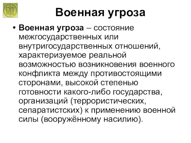 Военная угроза Военная угроза – состояние межгосударственных или внутригосударственных отношений, характеризуемое реальной