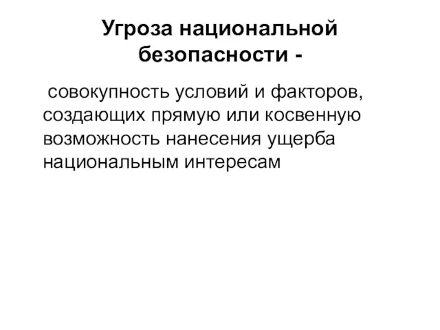 Угроза национальной безопасности - совокупность условий и факторов, создающих прямую или косвенную