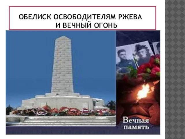 ОБЕЛИСК ОСВОБОДИТЕЛЯМ РЖЕВА И ВЕЧНЫЙ ОГОНЬ