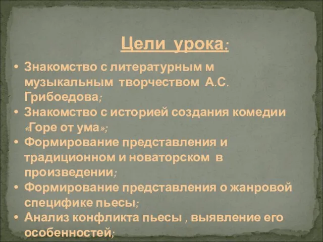 Цели урока: Знакомство с литературным м музыкальным творчеством А.С.Грибоедова; Знакомство с историей