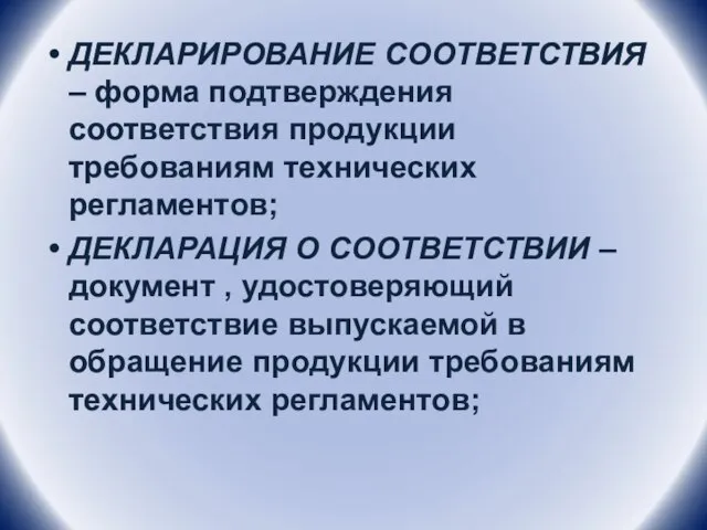 ДЕКЛАРИРОВАНИЕ СООТВЕТСТВИЯ – форма подтверждения соответствия продукции требованиям технических регламентов; ДЕКЛАРАЦИЯ О