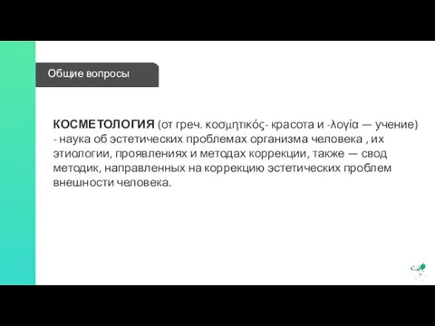 Общие вопросы КОСМЕТОЛОГИЯ (от греч. κοσμητικός- красота и -λογία — учение) -