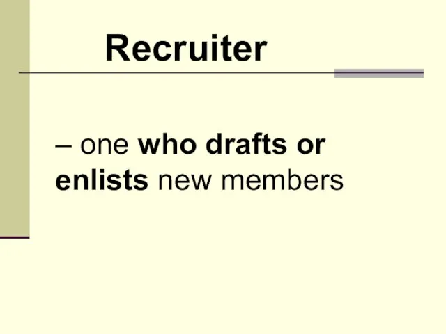 – one who drafts or enlists new members Recruiter