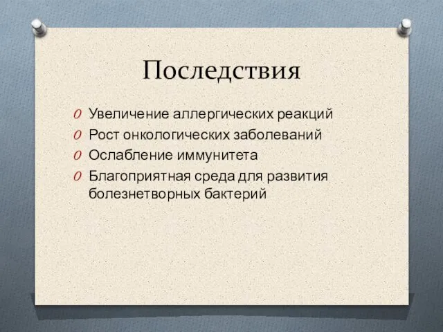 Последствия Увеличение аллергических реакций Рост онкологических заболеваний Ослабление иммунитета Благоприятная среда для развития болезнетворных бактерий