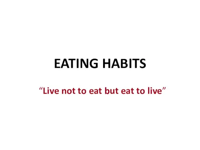 EATING HABITS “Live not to eat but eat to live”