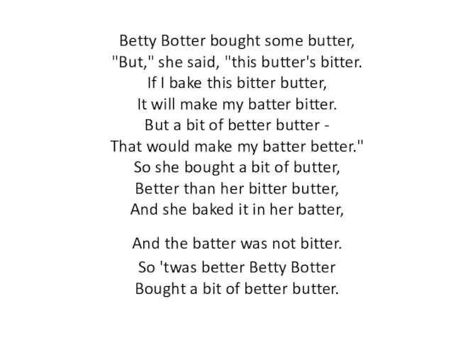 Betty Botter bought some butter, "But," she said, "this butter's bitter. If