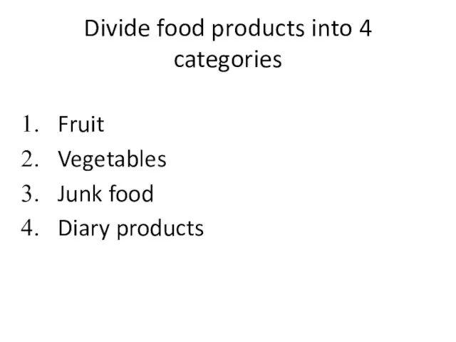 Divide food products into 4 categories Fruit Vegetables Junk food Diary products