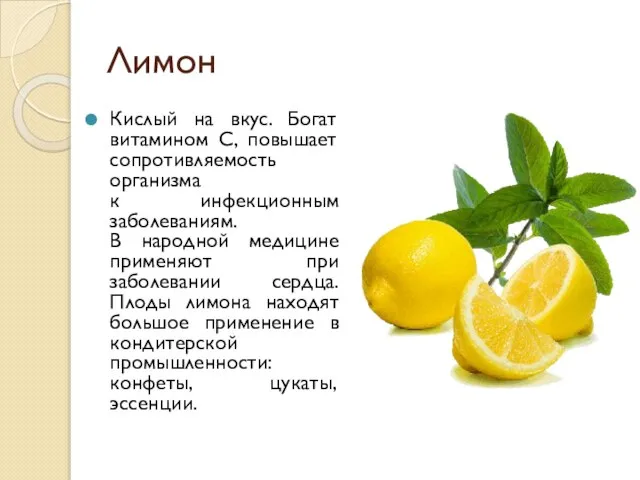 Лимон Кислый на вкус. Богат витамином С, повышает сопротивляемость организма к инфекционным