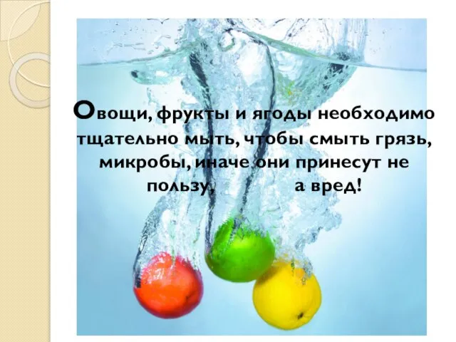 Овощи, фрукты и ягоды необходимо тщательно мыть, чтобы смыть грязь, микробы, иначе