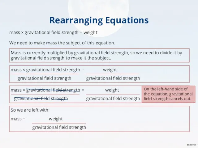 Rearranging Equations mass × gravitational field strength = weight We need to