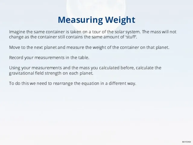 Measuring Weight Imagine the same container is taken on a tour of