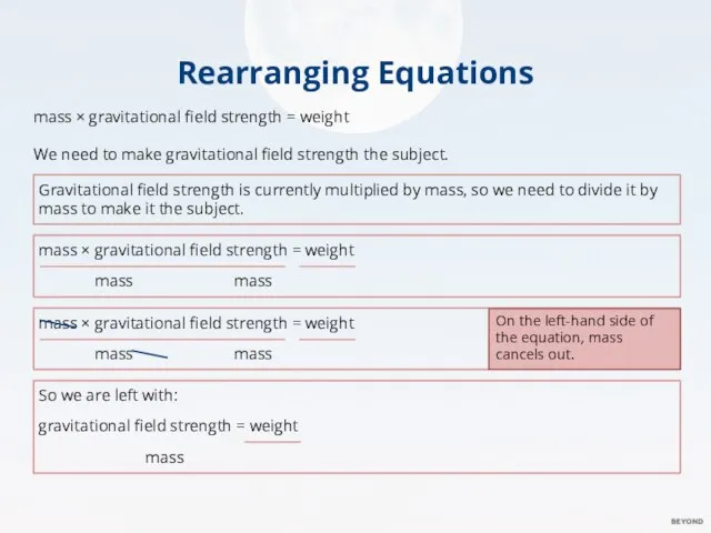 Rearranging Equations mass × gravitational field strength = weight We need to