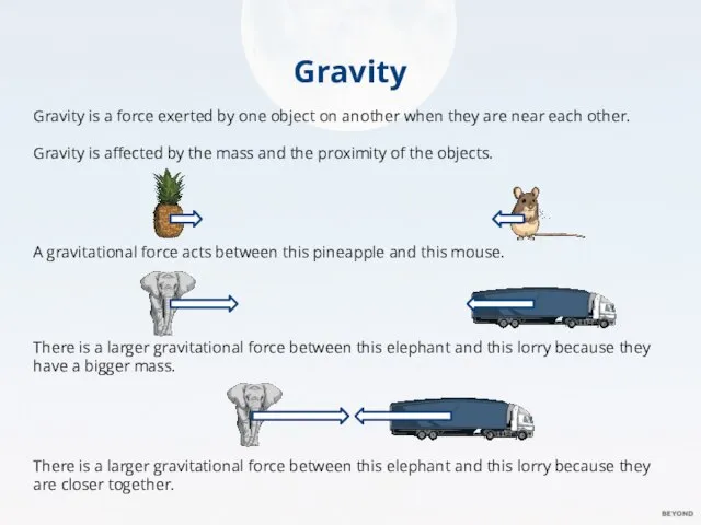 Gravity Gravity is a force exerted by one object on another when