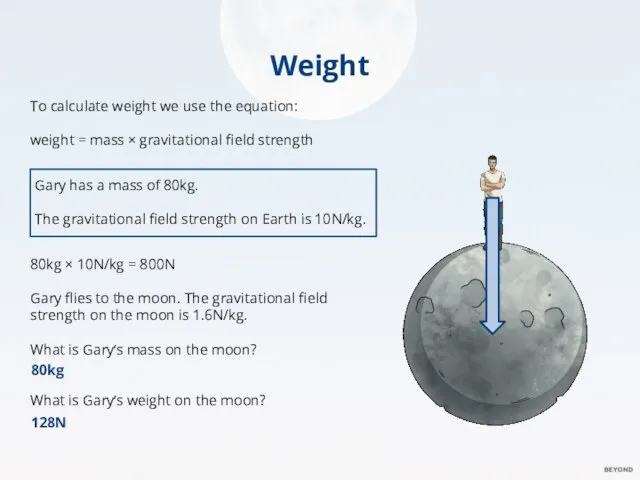 Weight To calculate weight we use the equation: weight = mass ×