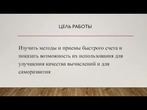 ЦЕЛЬ РАБОТЫ Изучить методы и приемы быстрого счета и показать возможность их