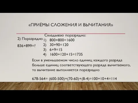 «ПРИЁМЫ СЛОЖЕНИЯ И ВЫЧИТАНИЯ» 2) Поразрядно 836+899=? Складываю поразрядно: 800+800=1600 30+90=120 6+9=15