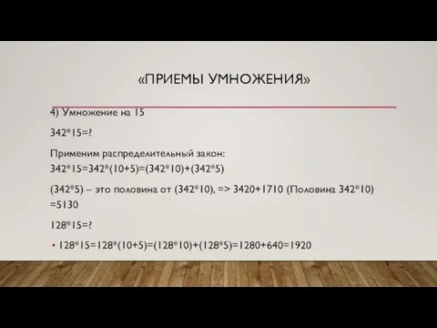 «ПРИЕМЫ УМНОЖЕНИЯ» 4) Умножение на 15 342*15=? Применим распределительный закон: 342*15=342*(10+5)=(342*10)+(342*5) (342*5)