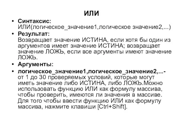 ИЛИ Синтаксис: ИЛИ(логическое_значение1,логическое значение2,...) Результат: Возвращает значение ИСТИНА, если хотя бы один