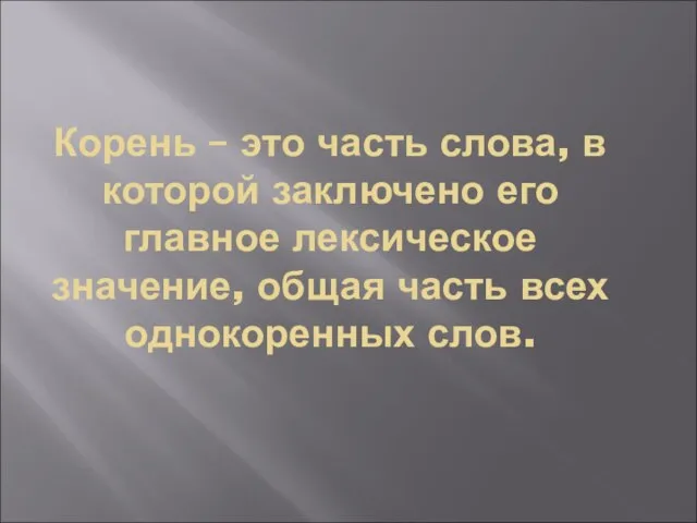 Корень – это часть слова, в которой заключено его главное лексическое значение,