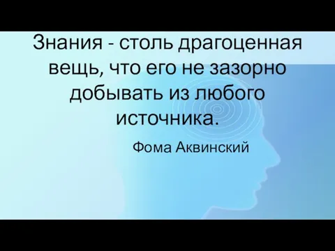 Знания - столь драгоценная вещь, что его не зазорно добывать из любого источника. Фома Аквинский